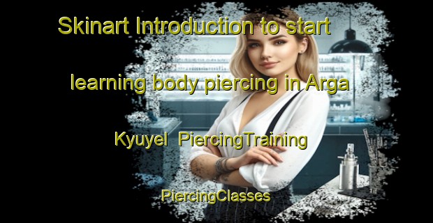 Skinart Introduction to start learning body piercing in Arga Kyuyel | #PiercingTraining #PiercingClasses #SkinartTraining-Russia