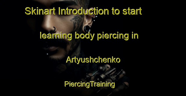 Skinart Introduction to start learning body piercing in Artyushchenko | PiercingTraining | PiercingClasses | SkinartTraining-Russia