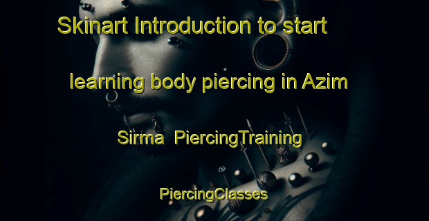 Skinart Introduction to start learning body piercing in Azim Sirma | #PiercingTraining #PiercingClasses #SkinartTraining-Russia