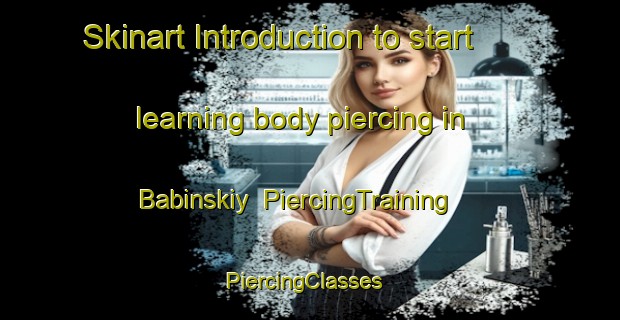 Skinart Introduction to start learning body piercing in Babinskiy | PiercingTraining | PiercingClasses | SkinartTraining-Russia