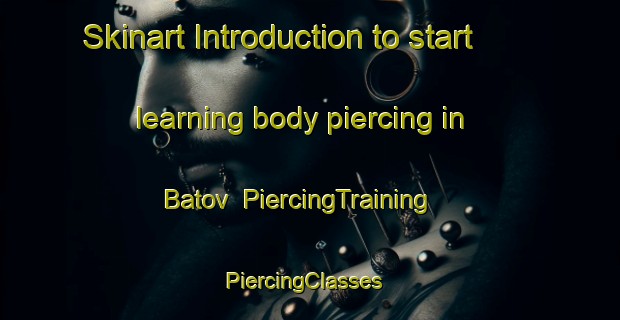 Skinart Introduction to start learning body piercing in Batov | PiercingTraining | PiercingClasses | SkinartTraining-Russia