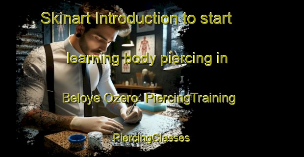 Skinart Introduction to start learning body piercing in Beloye Ozero | #PiercingTraining #PiercingClasses #SkinartTraining-Russia