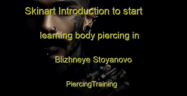 Skinart Introduction to start learning body piercing in Blizhneye Stoyanovo | #PiercingTraining #PiercingClasses #SkinartTraining-Russia