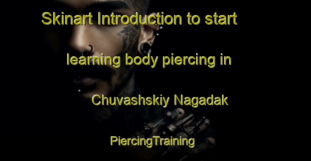 Skinart Introduction to start learning body piercing in Chuvashskiy Nagadak | #PiercingTraining #PiercingClasses #SkinartTraining-Russia