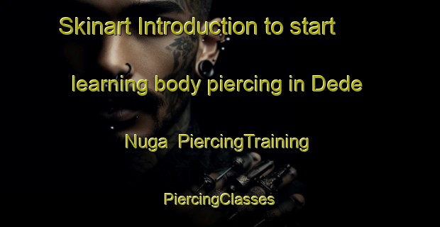 Skinart Introduction to start learning body piercing in Dede Nuga | #PiercingTraining #PiercingClasses #SkinartTraining-Russia