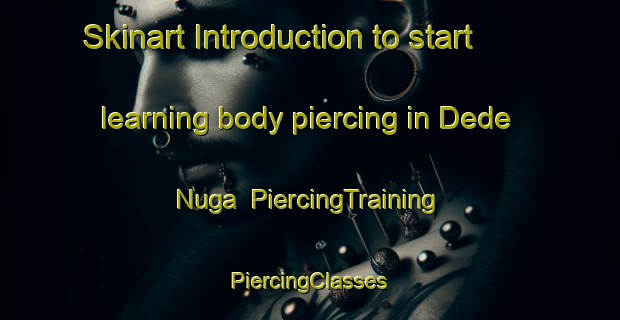 Skinart Introduction to start learning body piercing in Dede Nuga | #PiercingTraining #PiercingClasses #SkinartTraining-Russia