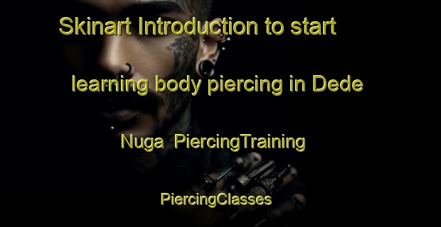 Skinart Introduction to start learning body piercing in Dede Nuga | PiercingTraining | PiercingClasses | SkinartTraining-Russia