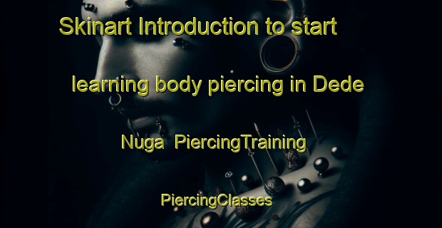 Skinart Introduction to start learning body piercing in Dede Nuga | PiercingTraining | PiercingClasses | SkinartTraining-Russia