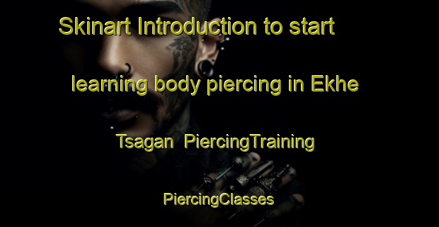 Skinart Introduction to start learning body piercing in Ekhe Tsagan | #PiercingTraining #PiercingClasses #SkinartTraining-Russia