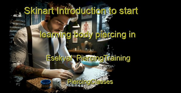 Skinart Introduction to start learning body piercing in Esekval | #PiercingTraining #PiercingClasses #SkinartTraining-Russia