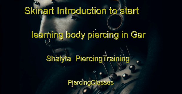 Skinart Introduction to start learning body piercing in Gar Shalyta | #PiercingTraining #PiercingClasses #SkinartTraining-Russia