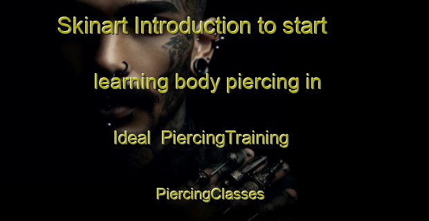Skinart Introduction to start learning body piercing in Ideal | PiercingTraining | PiercingClasses | SkinartTraining-Russia