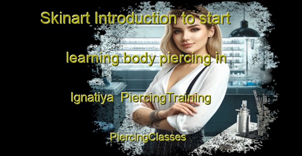 Skinart Introduction to start learning body piercing in Ignatiya | PiercingTraining | PiercingClasses | SkinartTraining-Russia