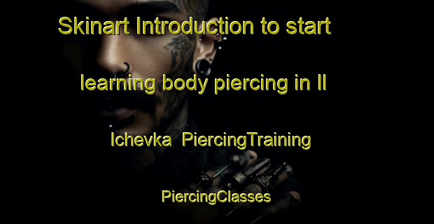 Skinart Introduction to start learning body piercing in Il Ichevka | #PiercingTraining #PiercingClasses #SkinartTraining-Russia