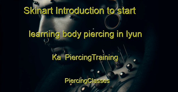 Skinart Introduction to start learning body piercing in Iyun Ka | PiercingTraining | PiercingClasses | SkinartTraining-Russia
