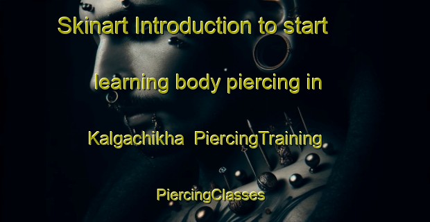 Skinart Introduction to start learning body piercing in Kalgachikha | PiercingTraining | PiercingClasses | SkinartTraining-Russia
