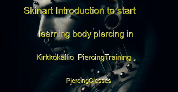 Skinart Introduction to start learning body piercing in Kirkkokallio | #PiercingTraining #PiercingClasses #SkinartTraining-Russia