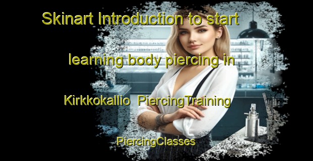 Skinart Introduction to start learning body piercing in Kirkkokallio | #PiercingTraining #PiercingClasses #SkinartTraining-Russia