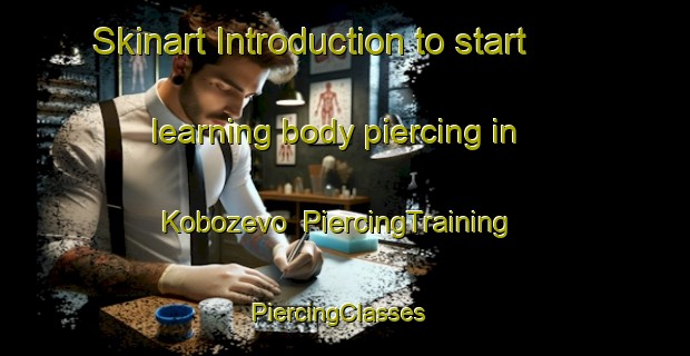 Skinart Introduction to start learning body piercing in Kobozevo | PiercingTraining | PiercingClasses | SkinartTraining-Russia