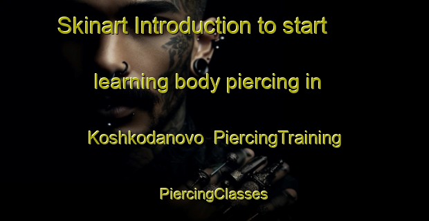 Skinart Introduction to start learning body piercing in Koshkodanovo | #PiercingTraining #PiercingClasses #SkinartTraining-Russia