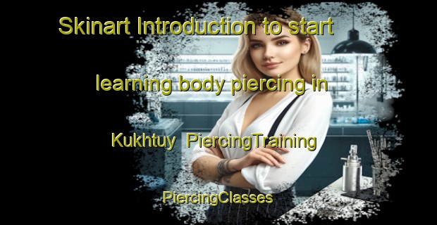 Skinart Introduction to start learning body piercing in Kukhtuy | #PiercingTraining #PiercingClasses #SkinartTraining-Russia