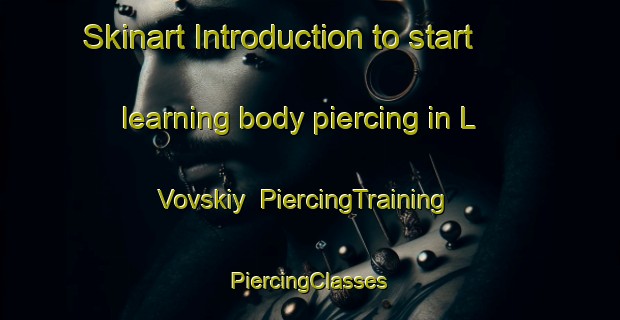 Skinart Introduction to start learning body piercing in L Vovskiy | #PiercingTraining #PiercingClasses #SkinartTraining-Russia