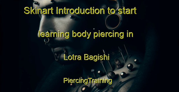 Skinart Introduction to start learning body piercing in Lotra Bagishi | #PiercingTraining #PiercingClasses #SkinartTraining-Russia