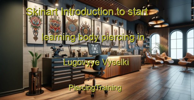 Skinart Introduction to start learning body piercing in Lugovyye Vyselki | #PiercingTraining #PiercingClasses #SkinartTraining-Russia