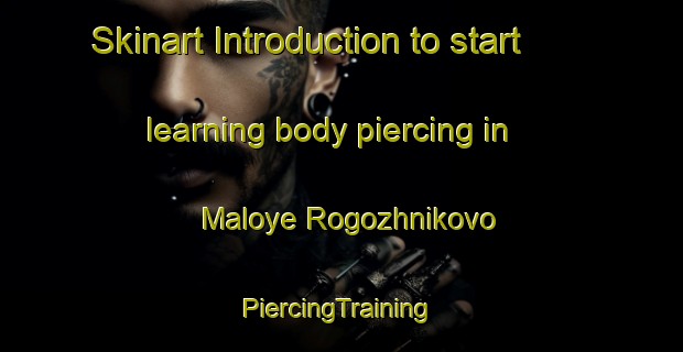 Skinart Introduction to start learning body piercing in Maloye Rogozhnikovo | #PiercingTraining #PiercingClasses #SkinartTraining-Russia