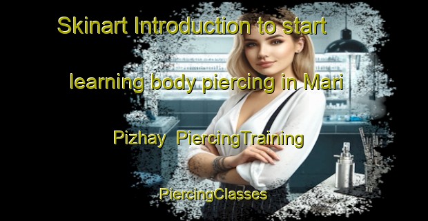 Skinart Introduction to start learning body piercing in Mari Pizhay | #PiercingTraining #PiercingClasses #SkinartTraining-Russia