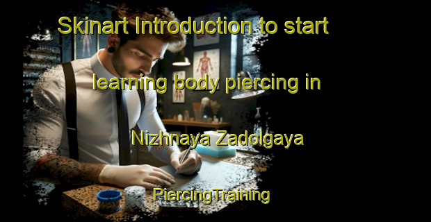 Skinart Introduction to start learning body piercing in Nizhnaya Zadolgaya | #PiercingTraining #PiercingClasses #SkinartTraining-Russia