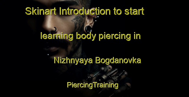 Skinart Introduction to start learning body piercing in Nizhnyaya Bogdanovka | #PiercingTraining #PiercingClasses #SkinartTraining-Russia