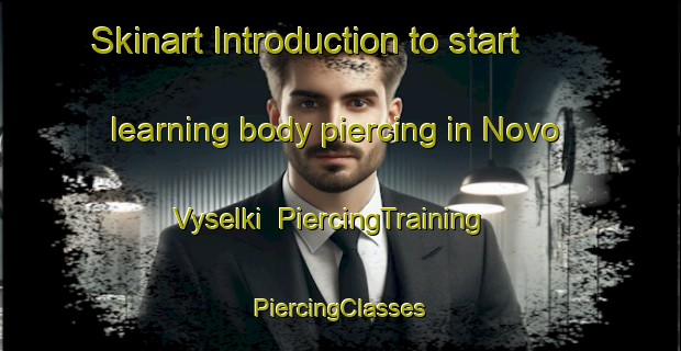 Skinart Introduction to start learning body piercing in Novo Vyselki | #PiercingTraining #PiercingClasses #SkinartTraining-Russia