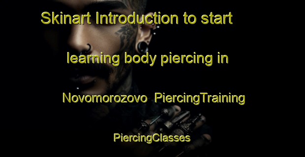 Skinart Introduction to start learning body piercing in Novomorozovo | #PiercingTraining #PiercingClasses #SkinartTraining-Russia