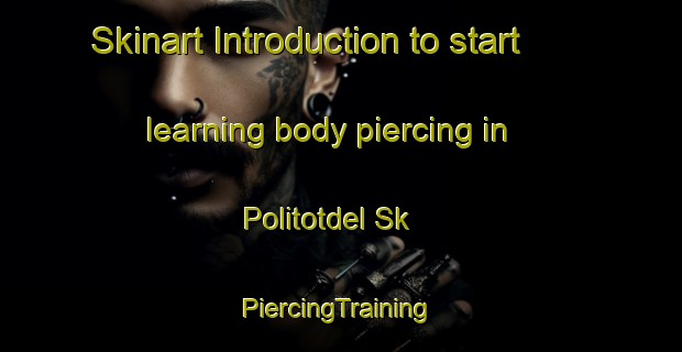 Skinart Introduction to start learning body piercing in Politotdel Sk | #PiercingTraining #PiercingClasses #SkinartTraining-Russia