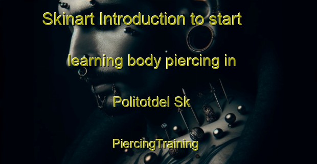 Skinart Introduction to start learning body piercing in Politotdel Sk | #PiercingTraining #PiercingClasses #SkinartTraining-Russia