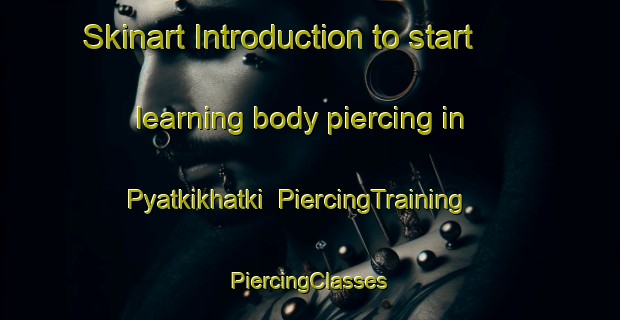 Skinart Introduction to start learning body piercing in Pyatkikhatki | #PiercingTraining #PiercingClasses #SkinartTraining-Russia