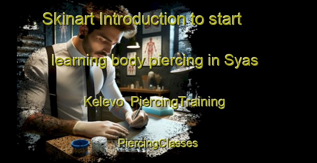 Skinart Introduction to start learning body piercing in Syas Kelevo | #PiercingTraining #PiercingClasses #SkinartTraining-Russia