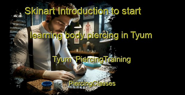 Skinart Introduction to start learning body piercing in Tyum Tyum | #PiercingTraining #PiercingClasses #SkinartTraining-Russia