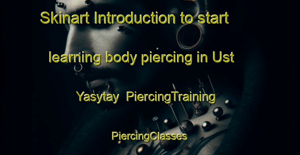 Skinart Introduction to start learning body piercing in Ust  Yasytay | #PiercingTraining #PiercingClasses #SkinartTraining-Russia