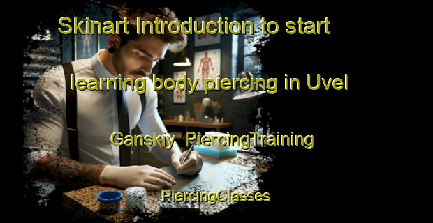 Skinart Introduction to start learning body piercing in Uvel Ganskiy | #PiercingTraining #PiercingClasses #SkinartTraining-Russia