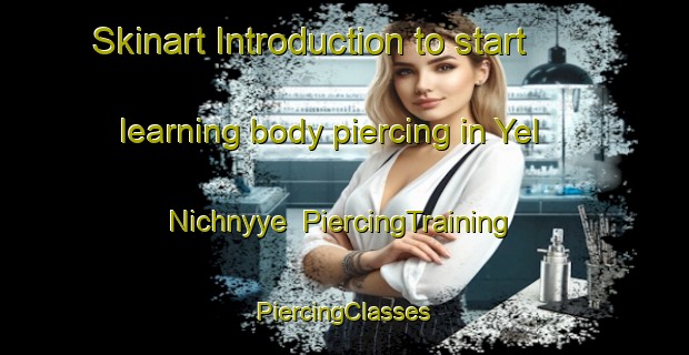 Skinart Introduction to start learning body piercing in Yel Nichnyye | #PiercingTraining #PiercingClasses #SkinartTraining-Russia