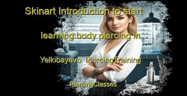 Skinart Introduction to start learning body piercing in Yelkibayevo | #PiercingTraining #PiercingClasses #SkinartTraining-Russia