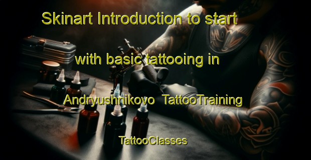 Skinart Introduction to start with basic tattooing in Andryushnikovo | TattooTraining | TattooClasses | SkinartTraining-Russia