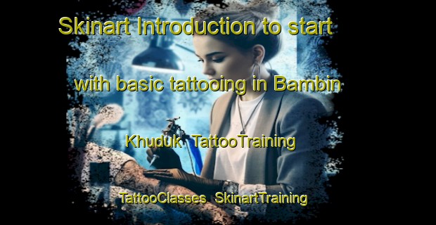 Skinart Introduction to start with basic tattooing in Bambin Khuduk | TattooTraining | TattooClasses | SkinartTraining-Russia