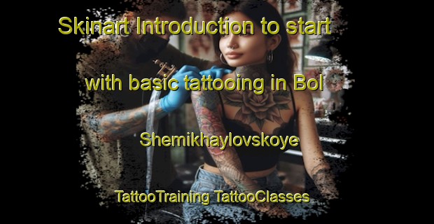 Skinart Introduction to start with basic tattooing in Bol Shemikhaylovskoye | #TattooTraining #TattooClasses #SkinartTraining-Russia