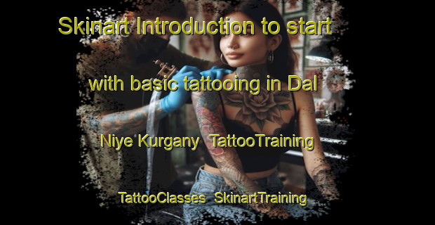 Skinart Introduction to start with basic tattooing in Dal Niye Kurgany | TattooTraining | TattooClasses | SkinartTraining-Russia