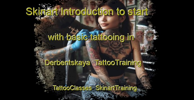 Skinart Introduction to start with basic tattooing in Derbentskaya | TattooTraining | TattooClasses | SkinartTraining-Russia