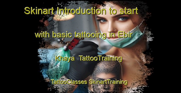 Skinart Introduction to start with basic tattooing in Ebir Khaya | #TattooTraining #TattooClasses #SkinartTraining-Russia