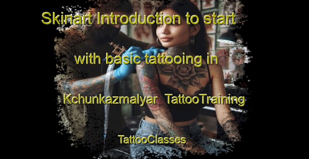 Skinart Introduction to start with basic tattooing in Kchunkazmalyar | TattooTraining | TattooClasses | SkinartTraining-Russia